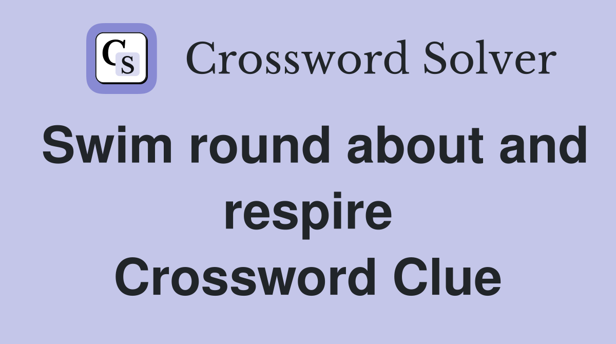 Swim round about and respire Crossword Clue