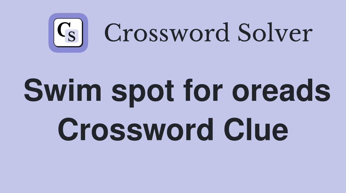 Swim spot for oreads Crossword Clue