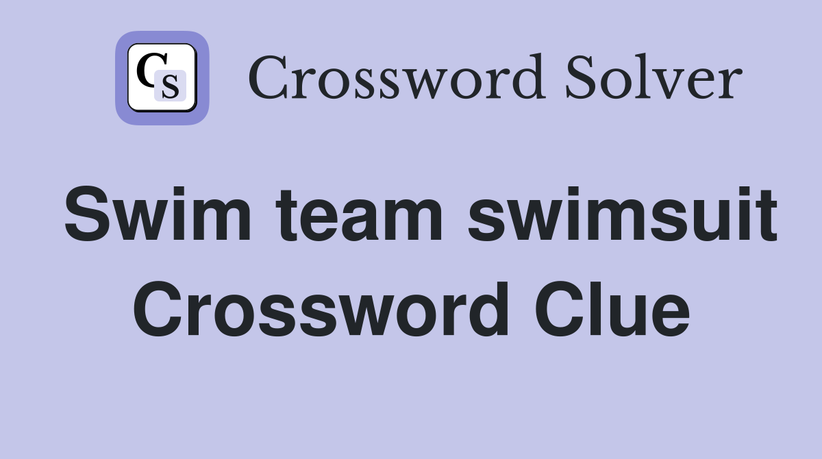 Swim team swimsuit Crossword Clue