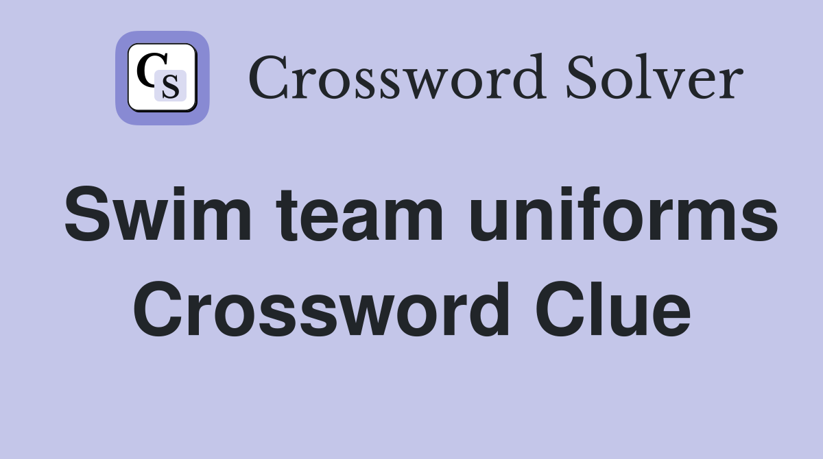 Swim team uniforms Crossword Clue