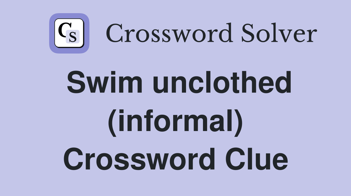 Swim unclothed (informal) Crossword Clue
