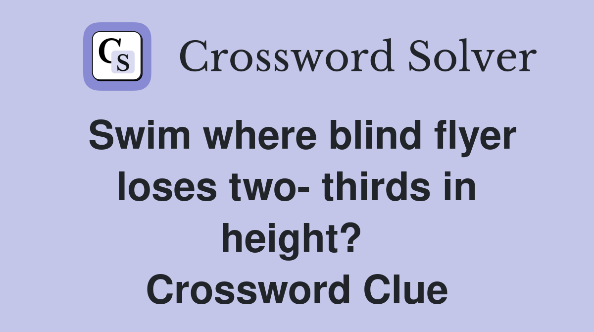 Swim where blind flyer loses two- thirds in height?  Crossword Clue