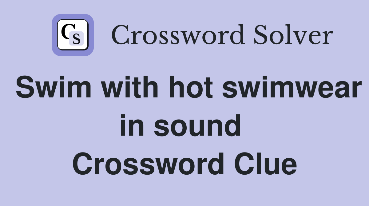 Swim with hot swimwear in sound  Crossword Clue