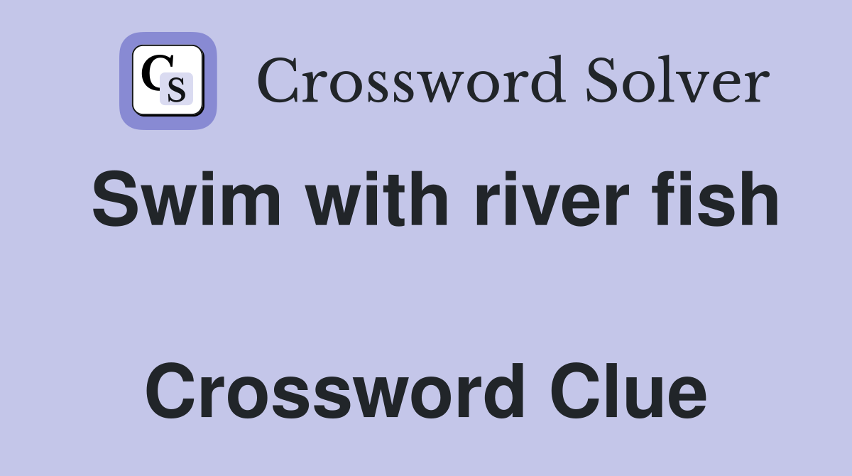 Swim with river fish  Crossword Clue