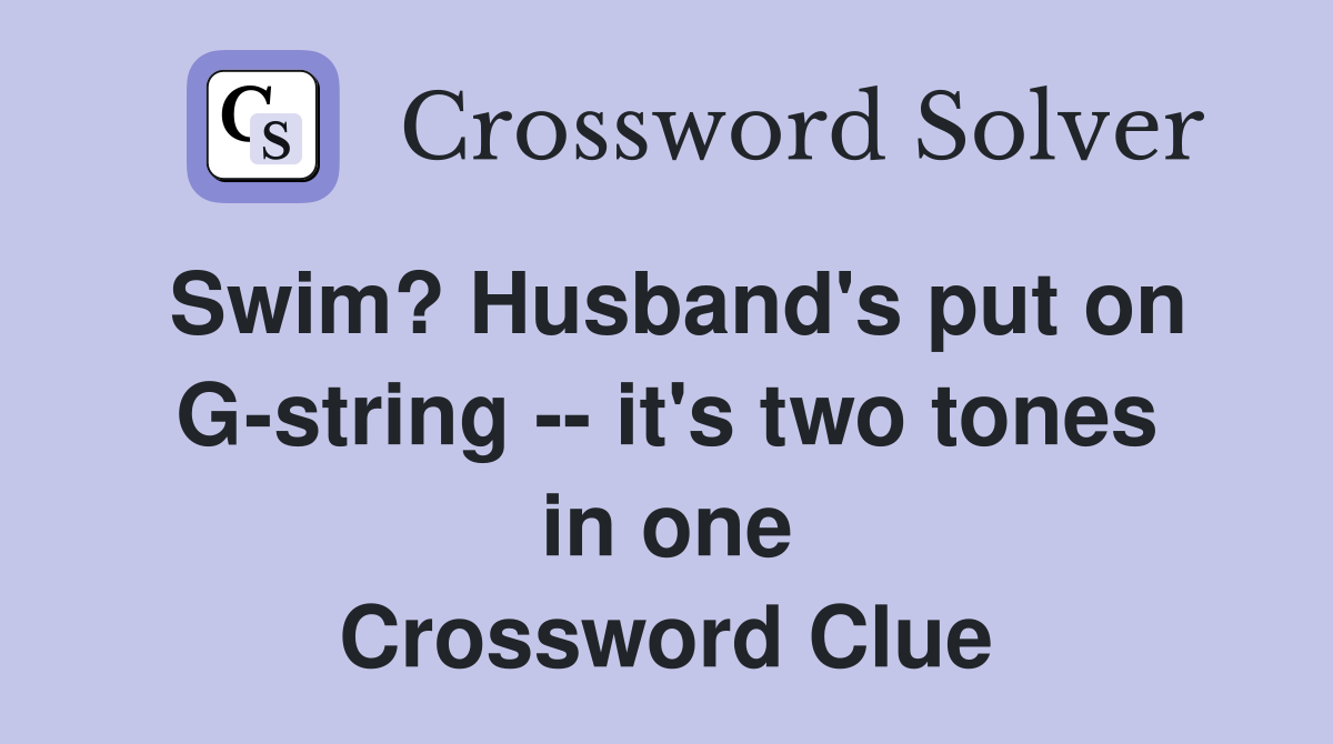 Swim? Husband's put on G-string -- it's two tones in one Crossword Clue