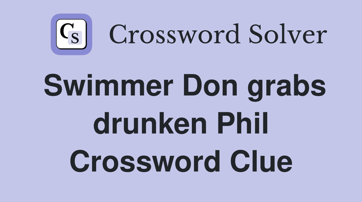 Swimmer Don grabs drunken Phil Crossword Clue