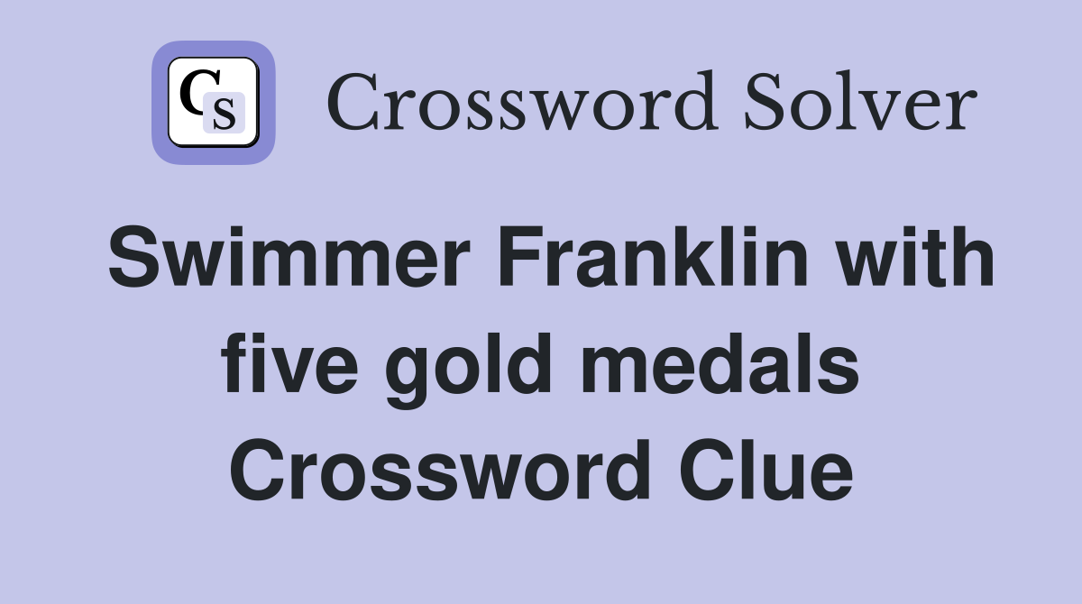 Swimmer Franklin with five gold medals Crossword Clue