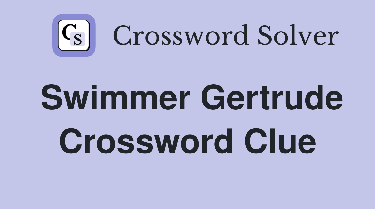 Swimmer Gertrude Crossword Clue