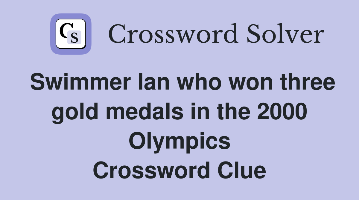 Swimmer Ian who won three gold medals in the 2000 Olympics Crossword Clue