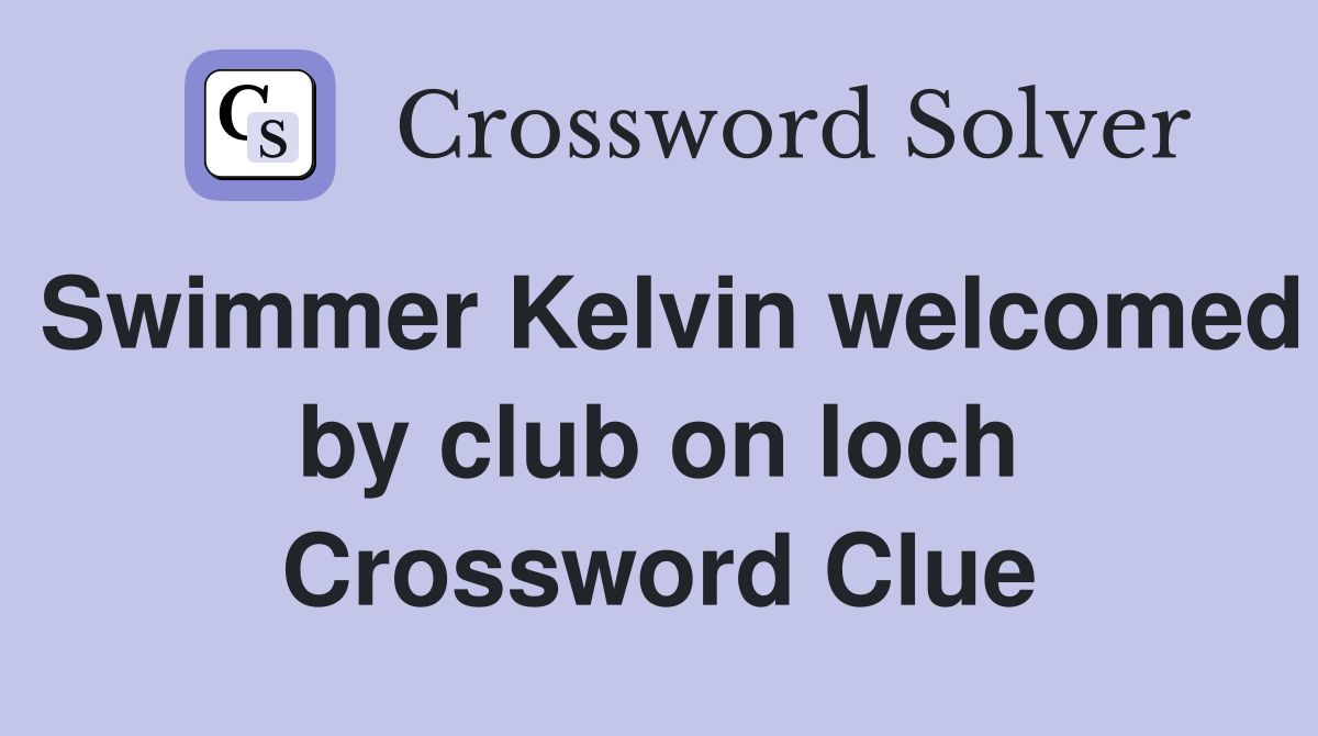 Swimmer Kelvin welcomed by club on loch Crossword Clue
