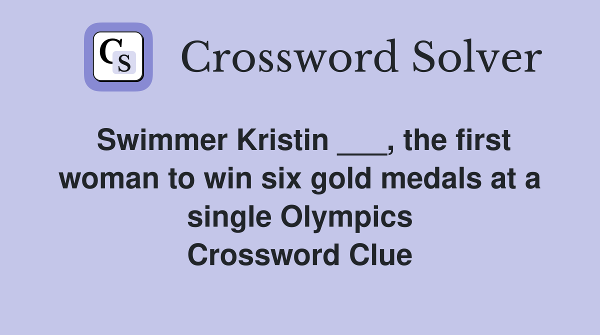 Swimmer Kristin ___, the first woman to win six gold medals at a single Olympics Crossword Clue