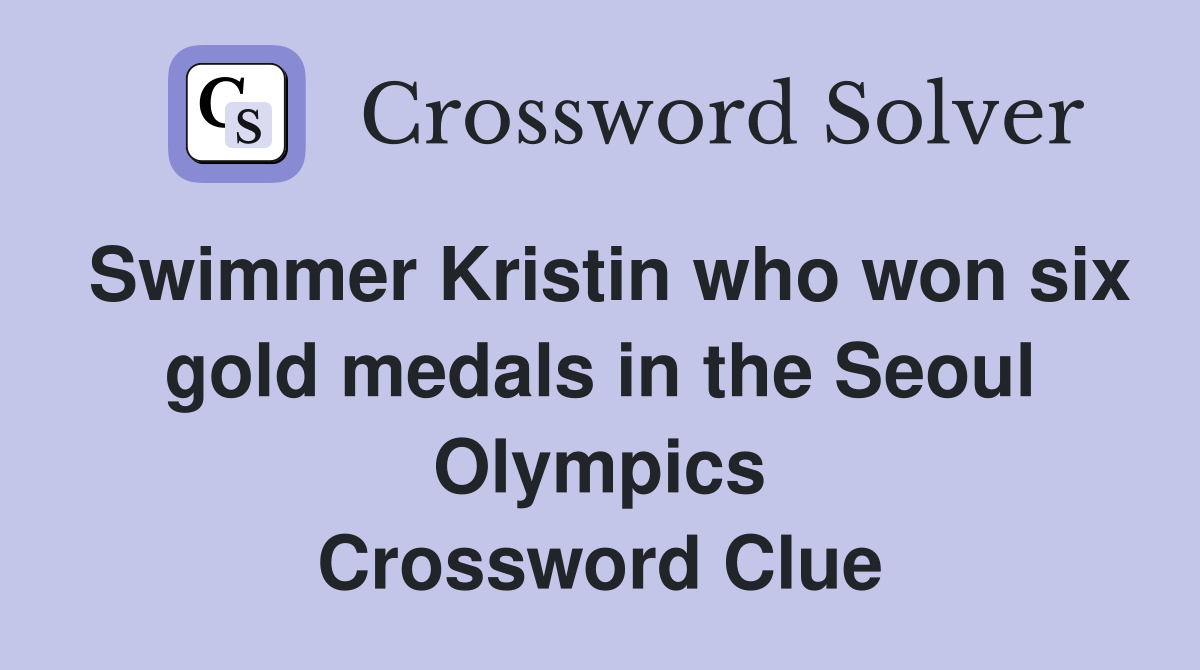 Swimmer Kristin who won six gold medals in the Seoul Olympics Crossword Clue