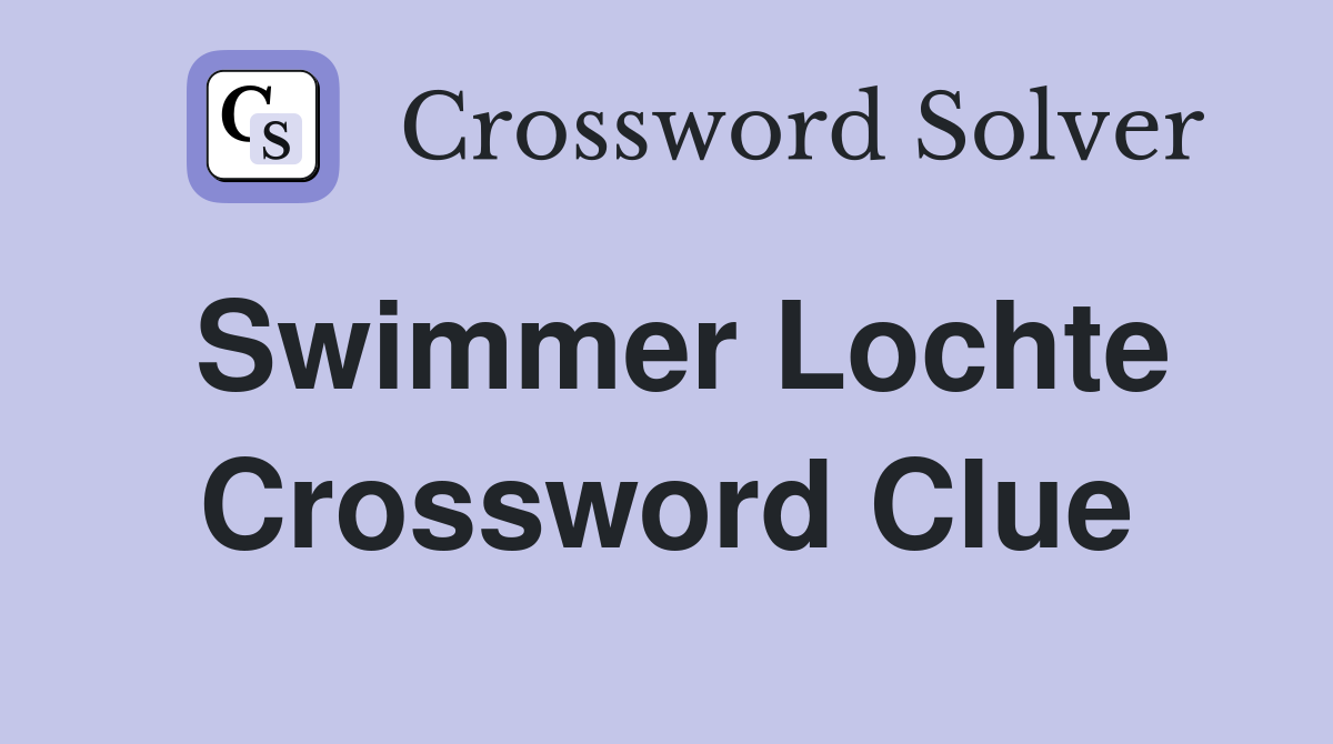 Swimmer Lochte Crossword Clue