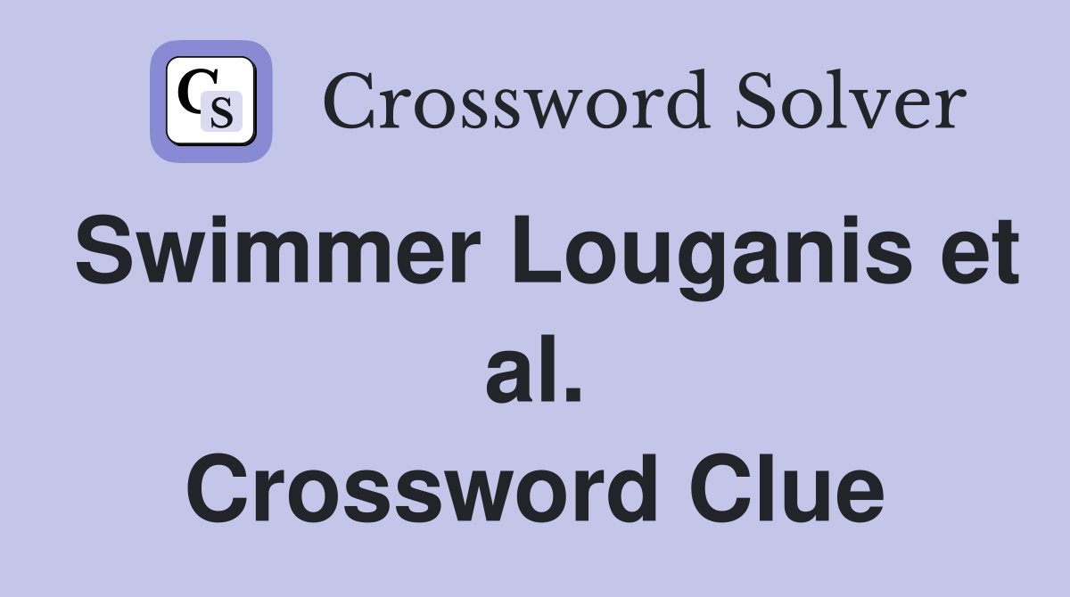 Swimmer Louganis et al. Crossword Clue