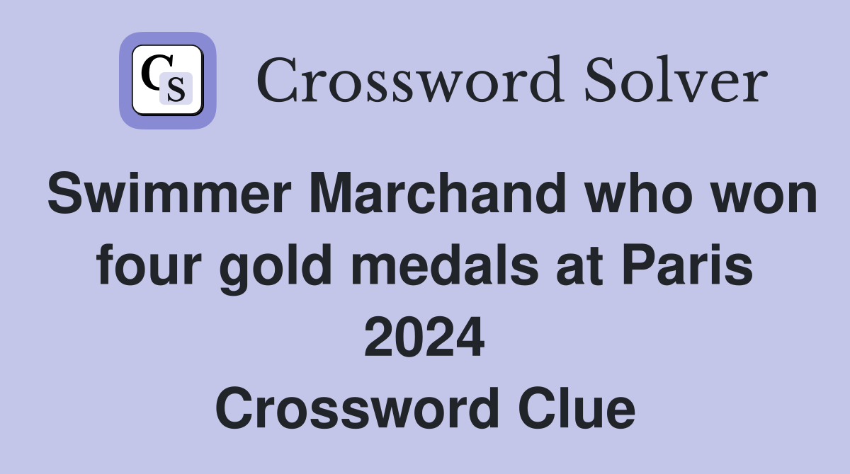 Swimmer Marchand who won four gold medals at Paris 2024 Crossword Clue