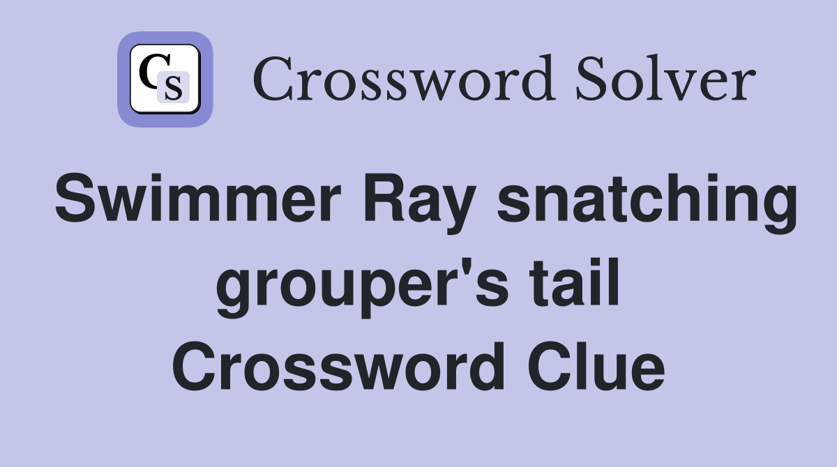 Swimmer Ray snatching grouper's tail Crossword Clue