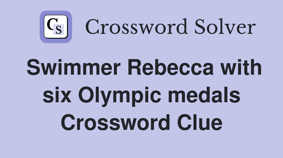 Swimmer Rebecca with six Olympic medals Crossword Clue