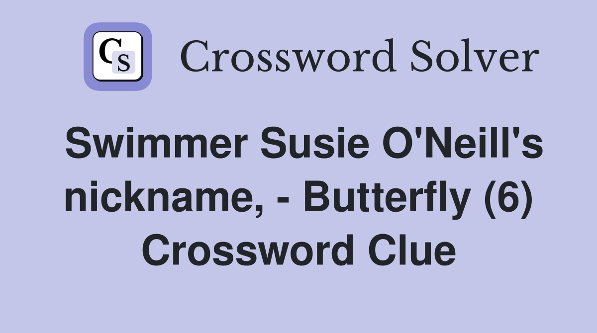 Swimmer Susie O'Neill's nickname, - Butterfly (6) Crossword Clue