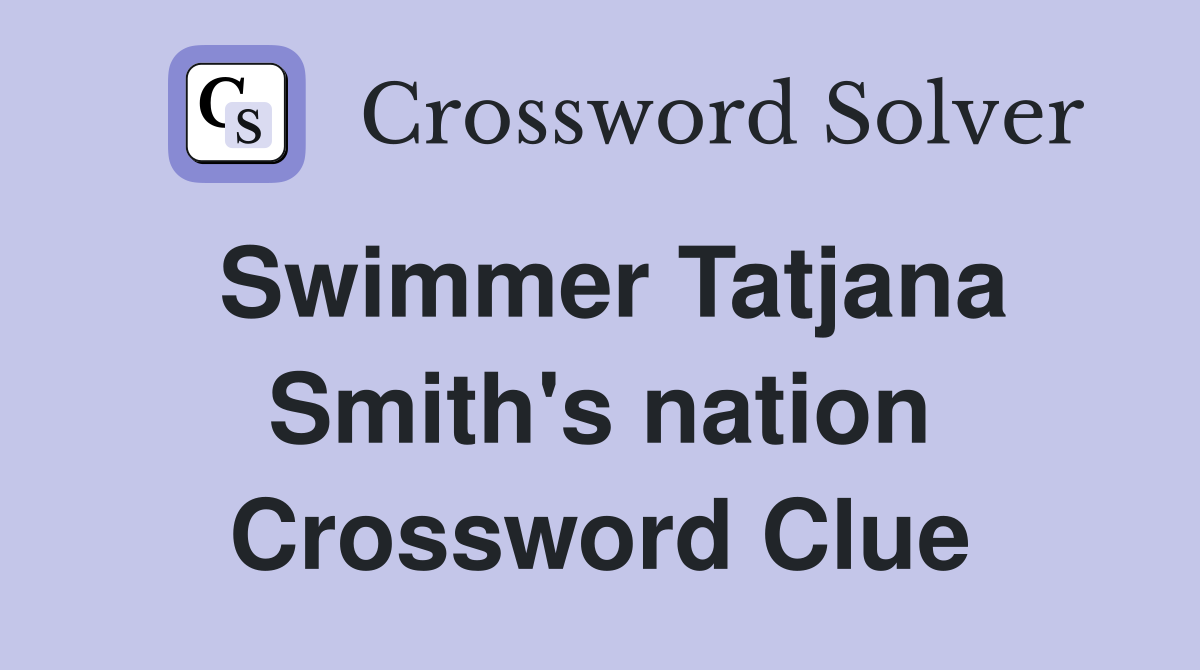 Swimmer Tatjana Smith's nation Crossword Clue