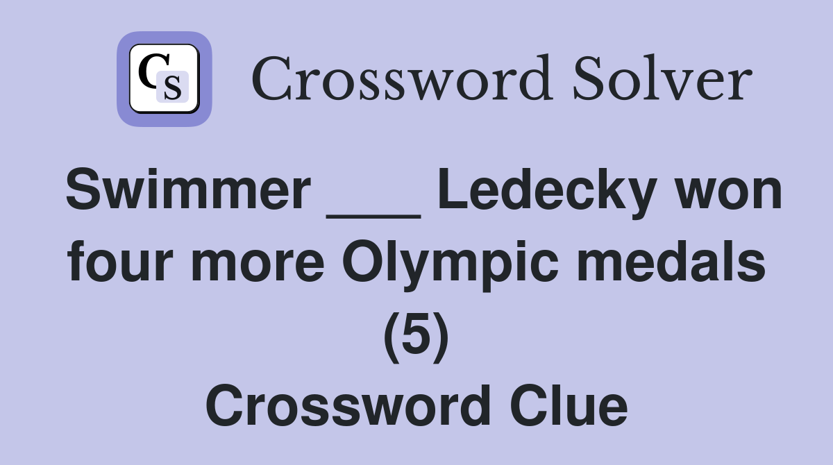 Swimmer ___ Ledecky won four more Olympic medals (5) Crossword Clue