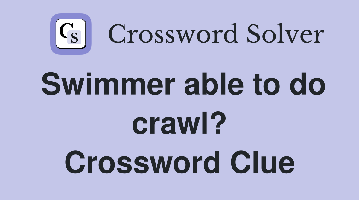 Swimmer able to do crawl? Crossword Clue