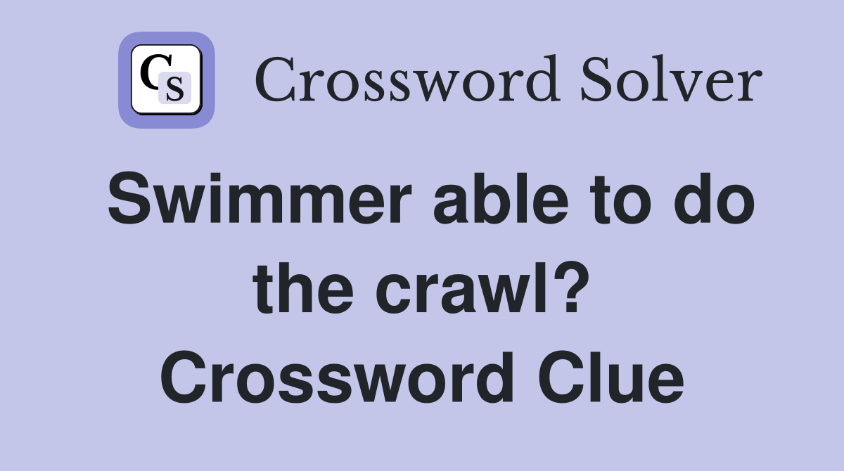 Swimmer able to do the crawl? Crossword Clue