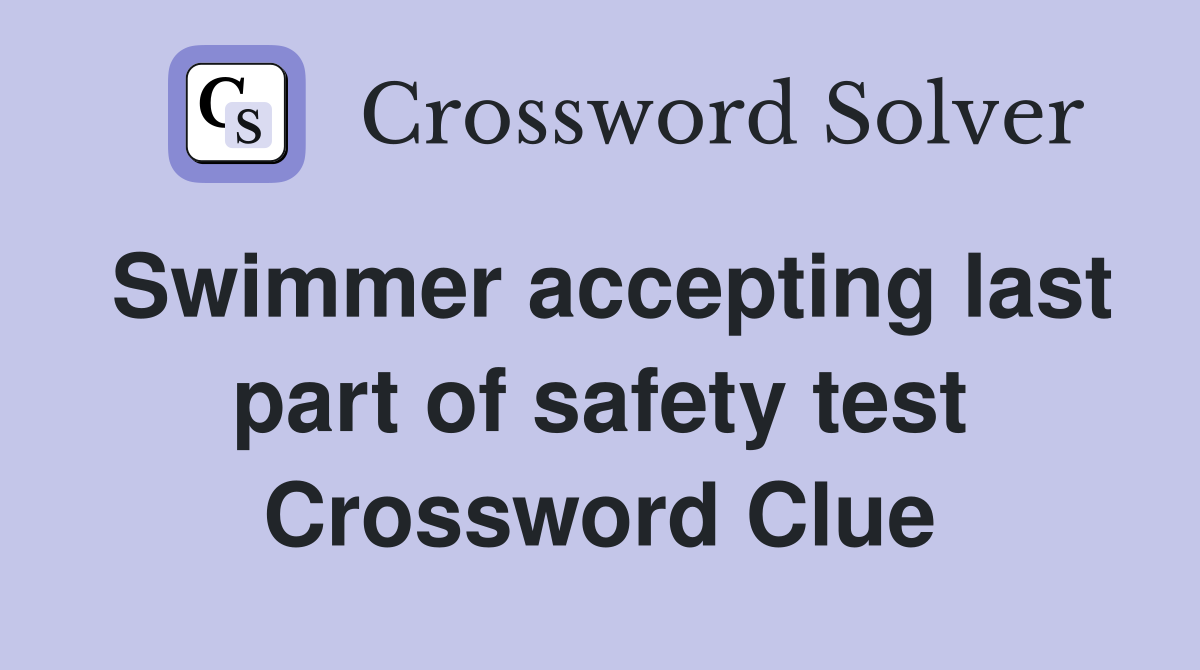 Swimmer accepting last part of safety test Crossword Clue