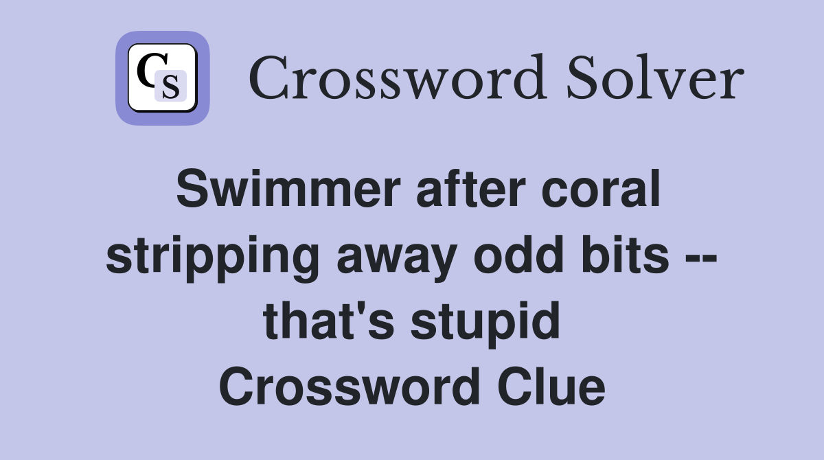 Swimmer after coral stripping away odd bits -- that's stupid Crossword Clue