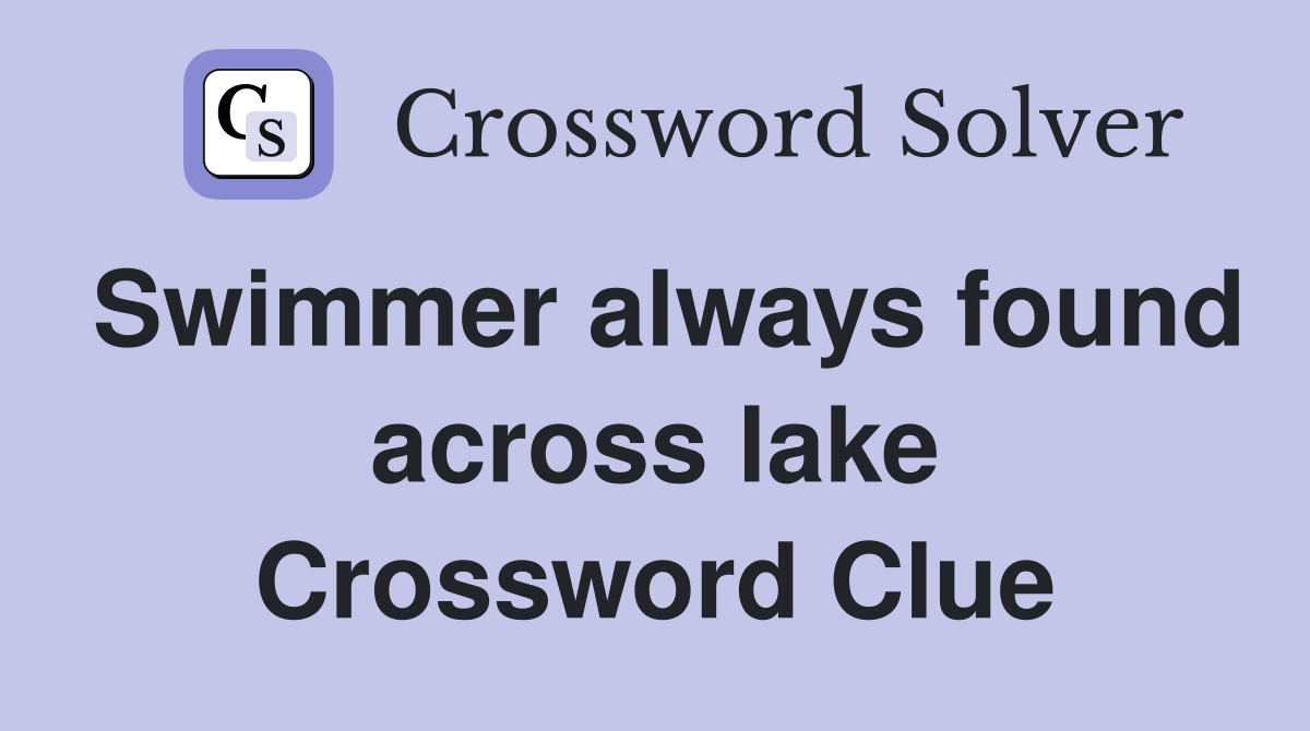 Swimmer always found across lake Crossword Clue