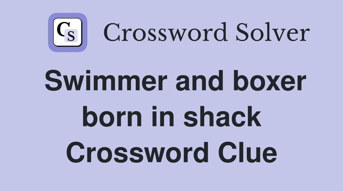 Swimmer and boxer born in shack Crossword Clue