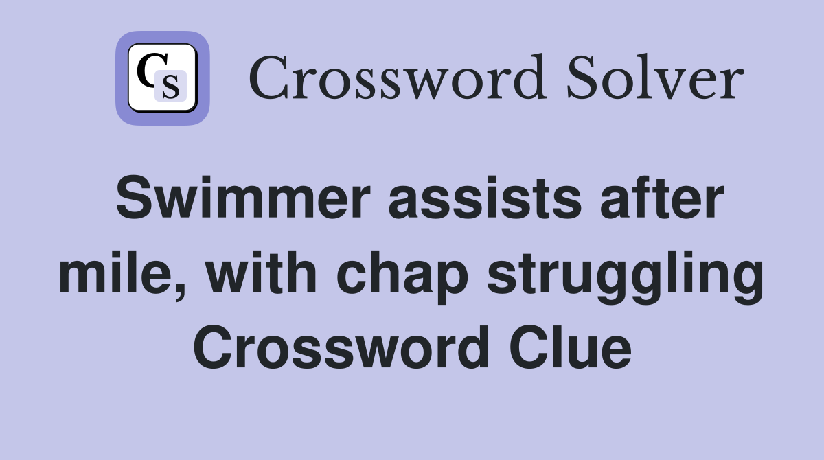 Swimmer assists after mile, with chap struggling Crossword Clue