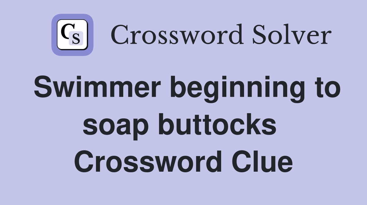 Swimmer beginning to soap buttocks  Crossword Clue