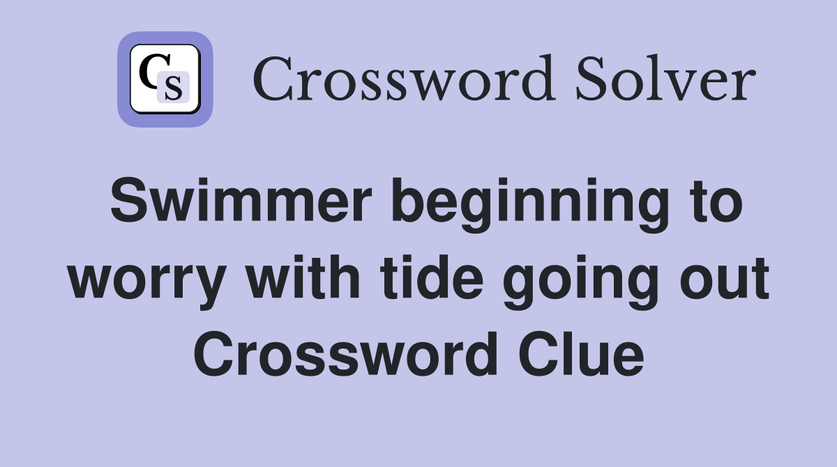 Swimmer beginning to worry with tide going out Crossword Clue