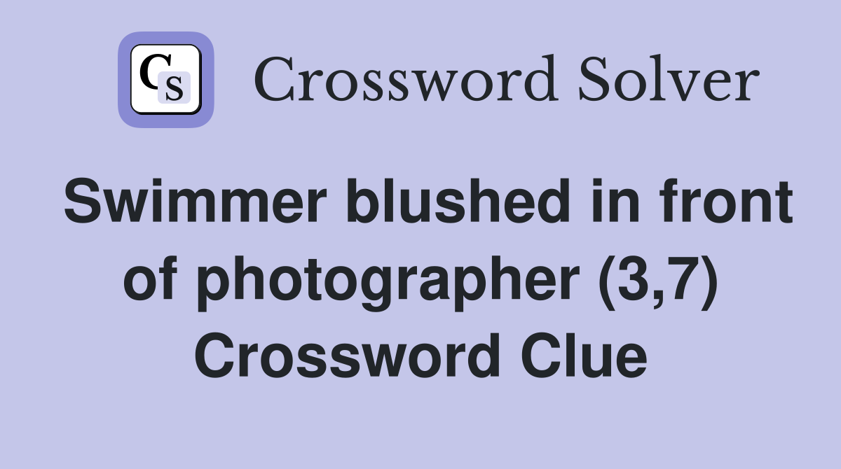 Swimmer blushed in front of photographer (3,7) Crossword Clue