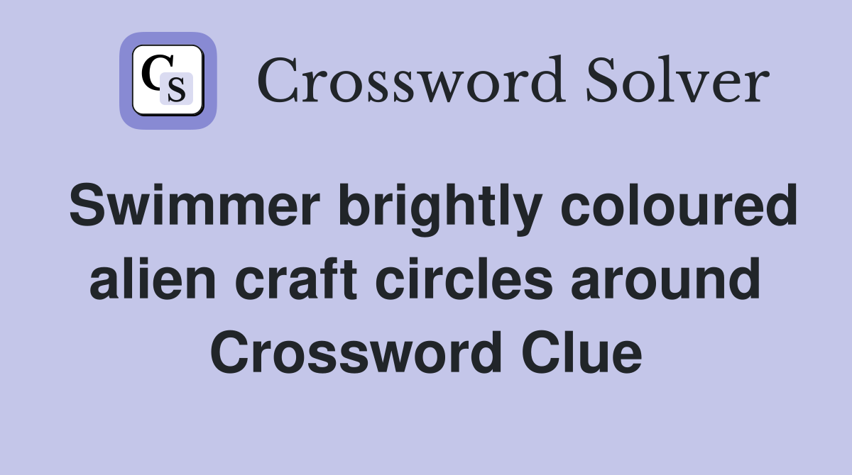 Swimmer brightly coloured alien craft circles around Crossword Clue