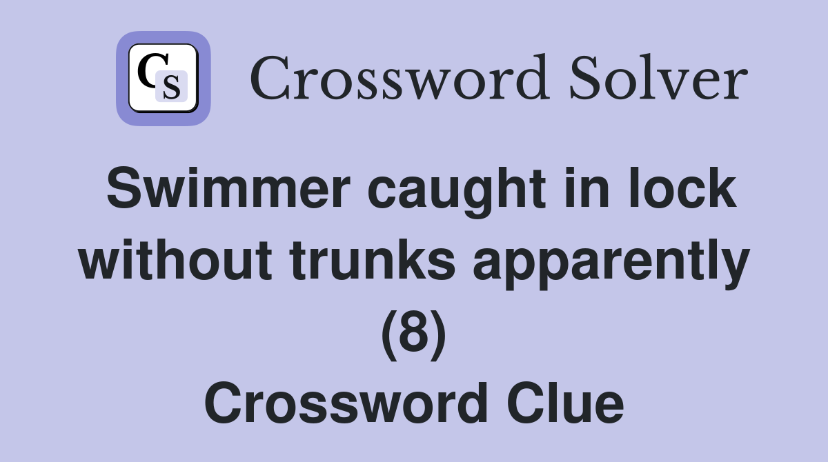 Swimmer caught in lock without trunks apparently (8) Crossword Clue