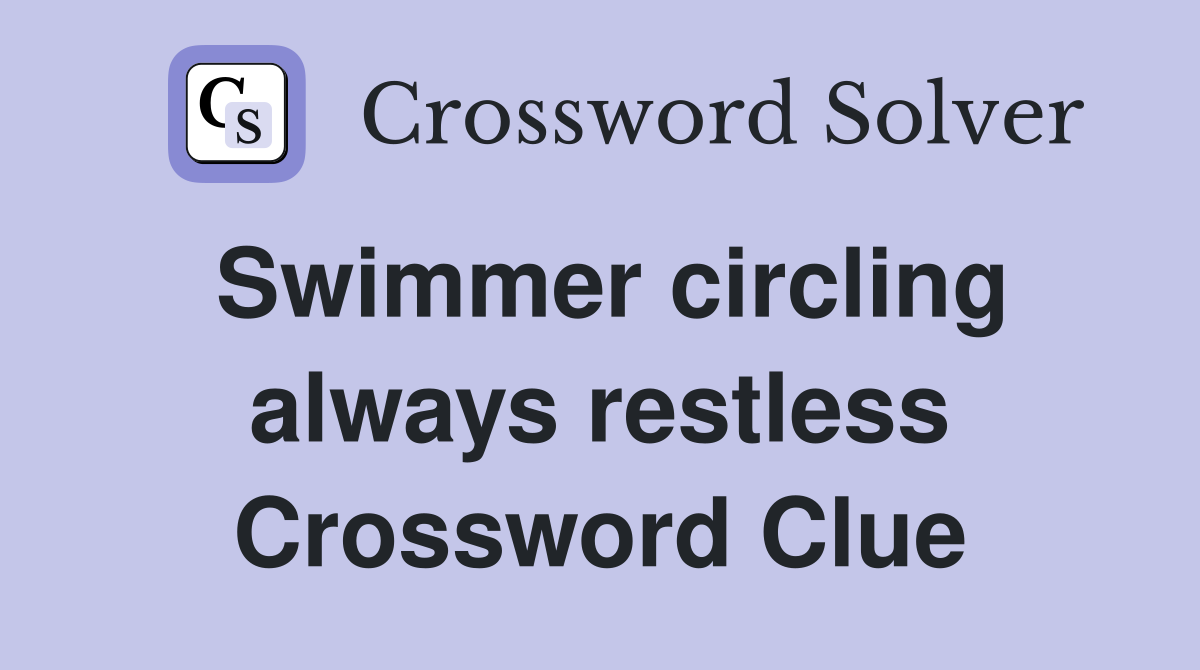 Swimmer circling always restless Crossword Clue