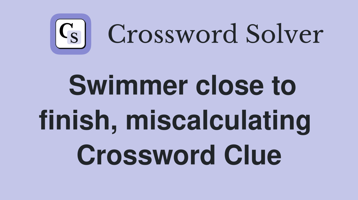 Swimmer close to finish, miscalculating  Crossword Clue