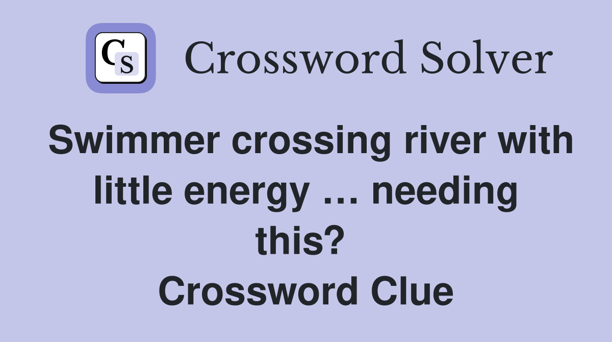 Swimmer crossing river with little energy … needing this?  Crossword Clue