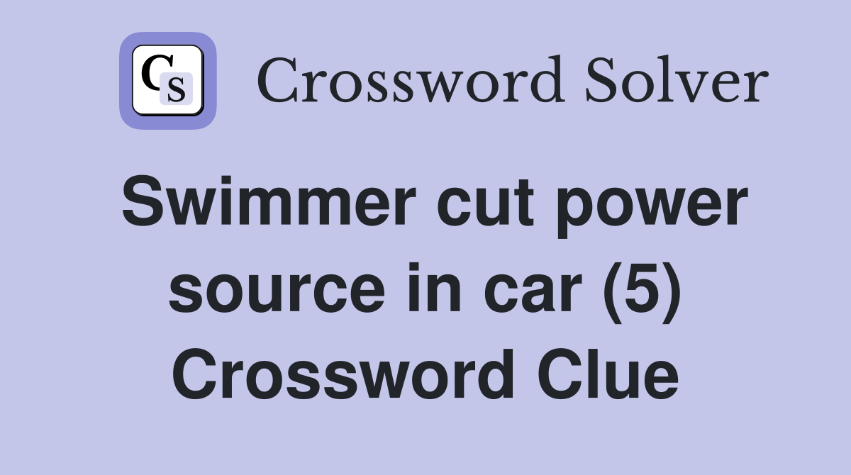 Swimmer cut power source in car (5) Crossword Clue