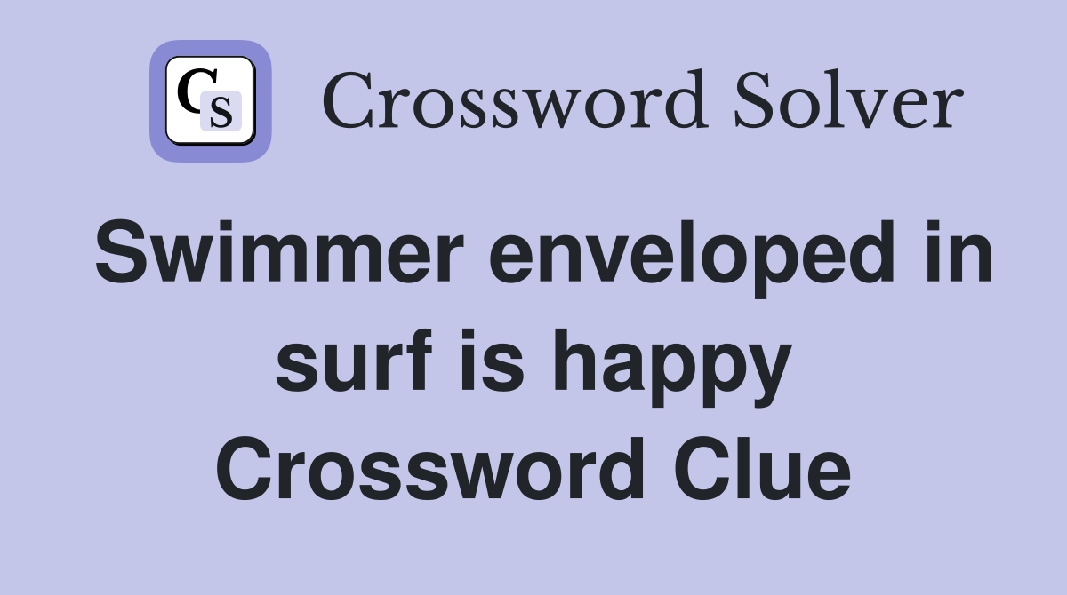 Swimmer enveloped in surf is happy Crossword Clue
