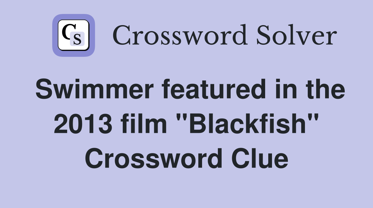 Swimmer featured in the 2013 film "Blackfish" Crossword Clue