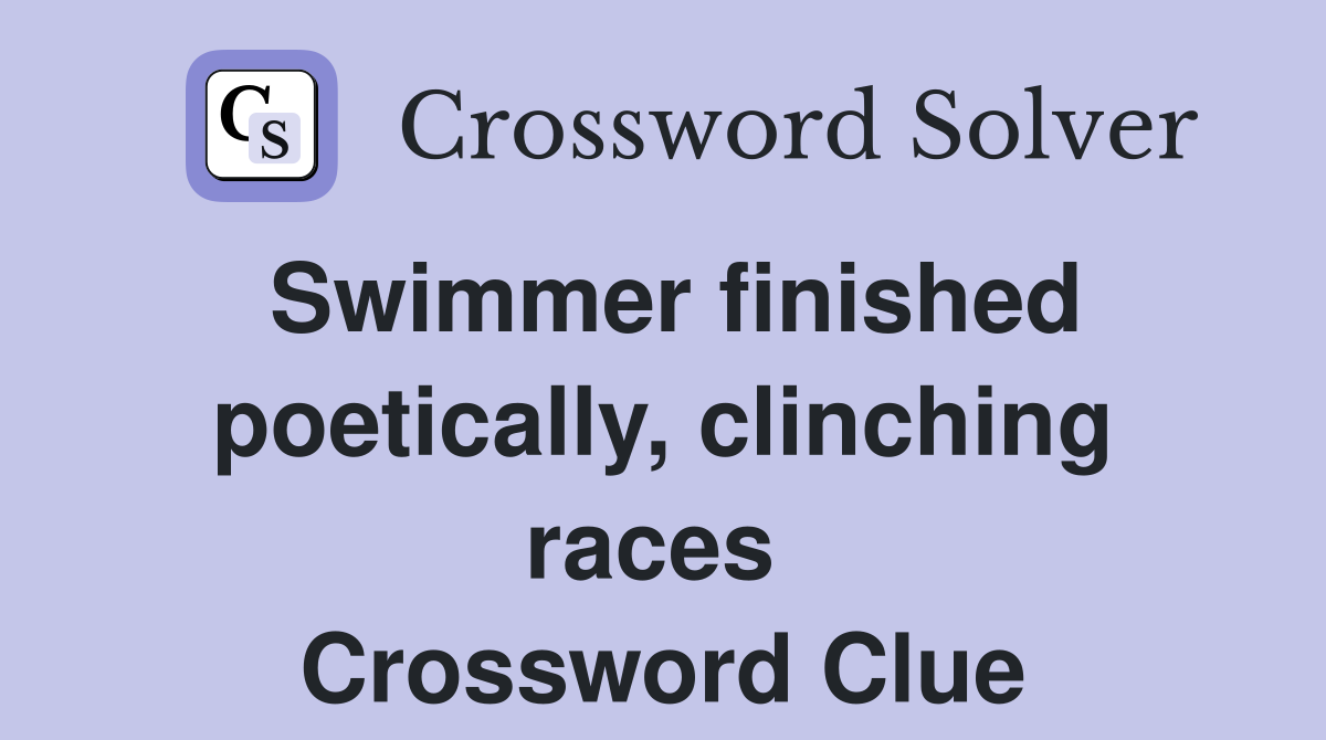 Swimmer finished poetically, clinching races  Crossword Clue