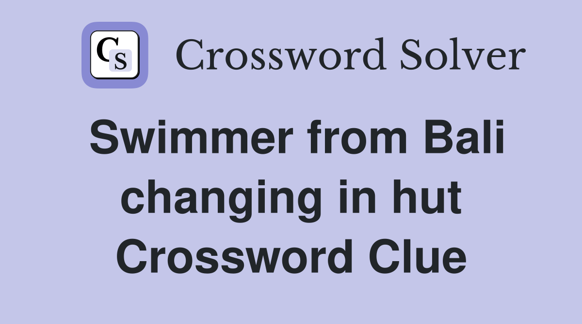 Swimmer from Bali changing in hut Crossword Clue