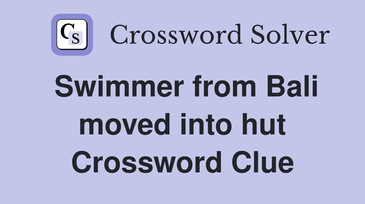 Swimmer from Bali moved into hut Crossword Clue
