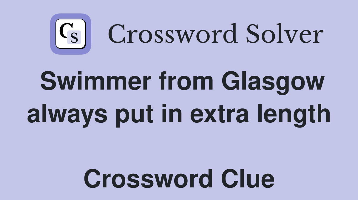 Swimmer from Glasgow always put in extra length  Crossword Clue