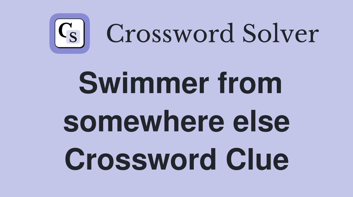 Swimmer from somewhere else Crossword Clue