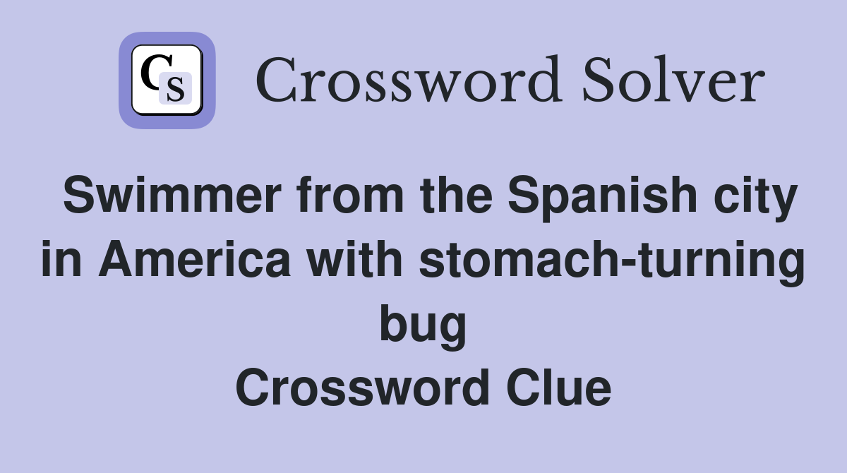 Swimmer from the Spanish city in America with stomach-turning bug Crossword Clue