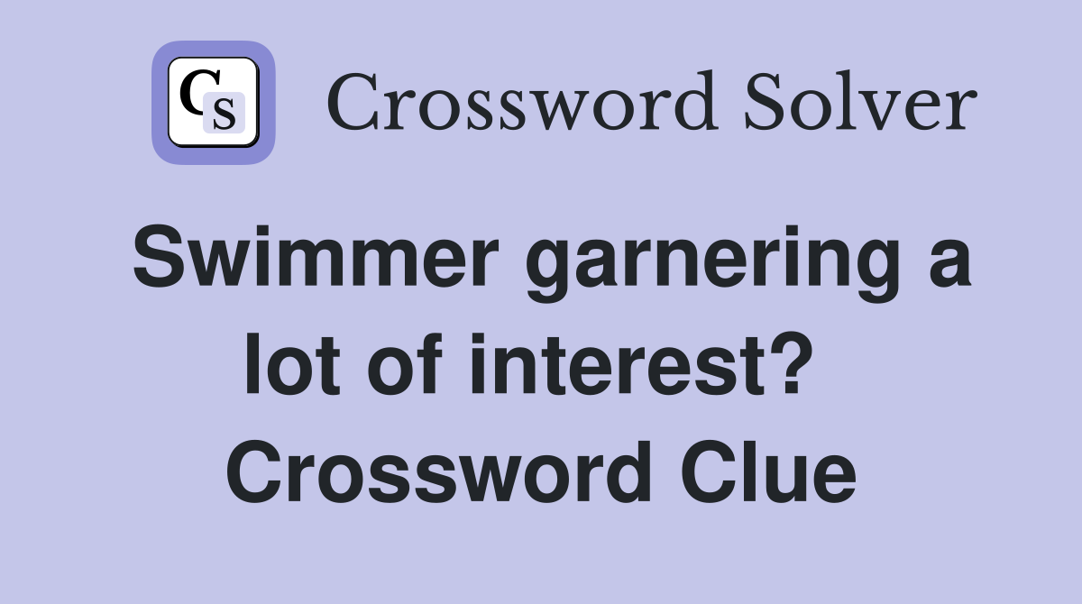 Swimmer garnering a lot of interest?  Crossword Clue