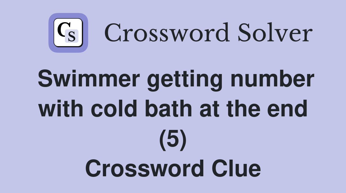 Swimmer getting number with cold bath at the end (5) Crossword Clue